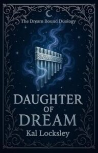 Romantasy book cover for Daughter of Dream by Kal Locksley. A dreamwalker heroine stands between realms, torn by magic, prophecy, and forbidden love. Enemies-to-lovers tension and dark fantasy intrigue.